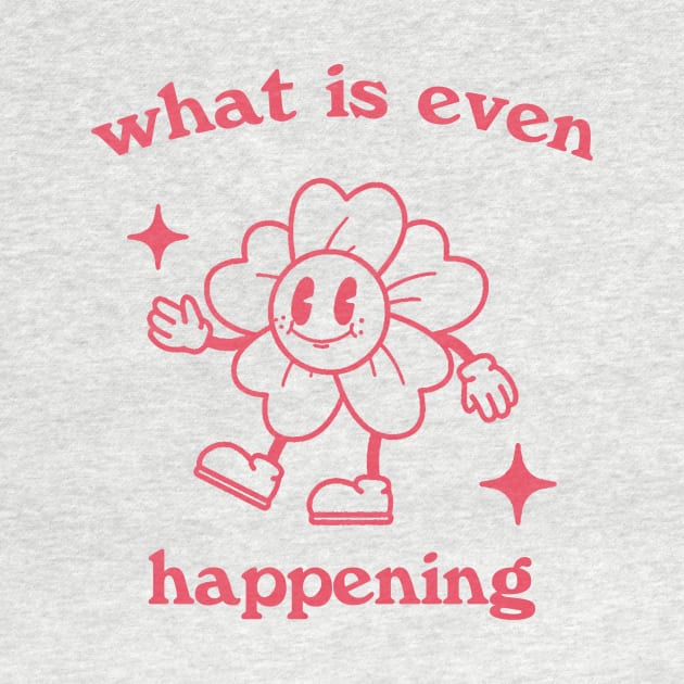 What is even happening. Retro cartoon T-shirt, vintage cartoon tee, meme T-shirt, unisex by Y2KSZN